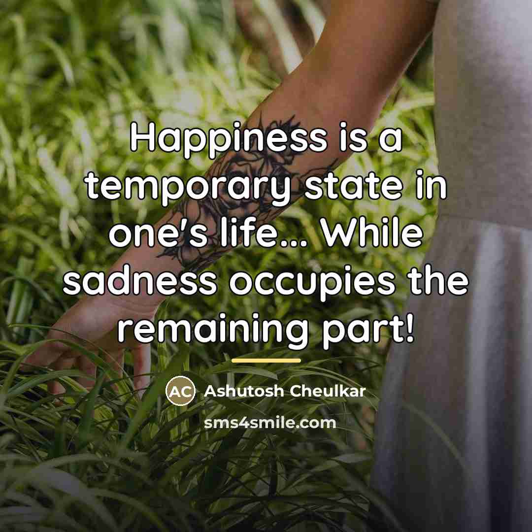 “Happiness is a temporary state in one's life... While sadness…” quote by Ashutosh Cheulkar