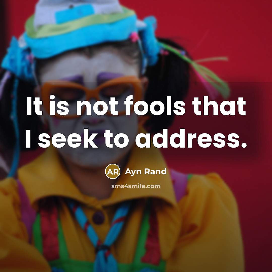 “It is not fools that I seek to address.…” quote by Ayn Rand