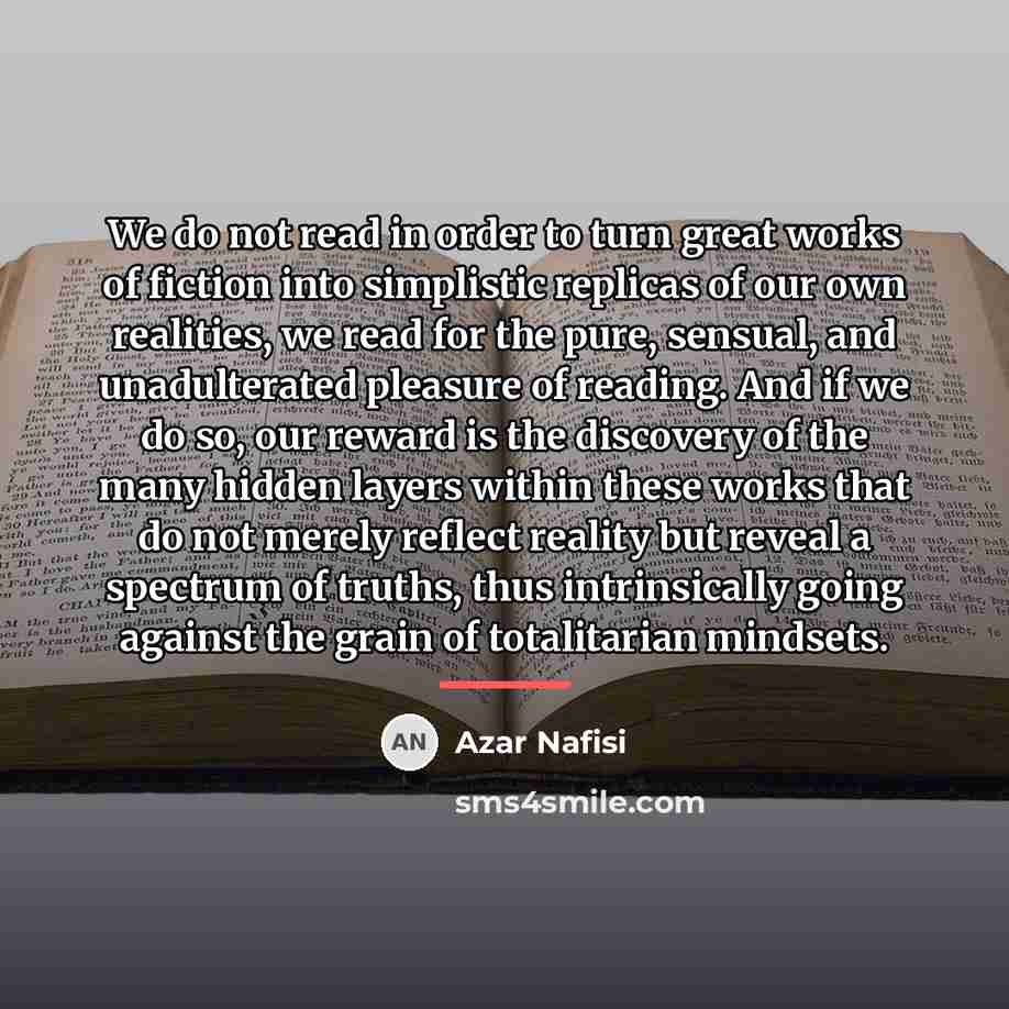 “We do not read in order to turn great works…” quote by Azar Nafisi