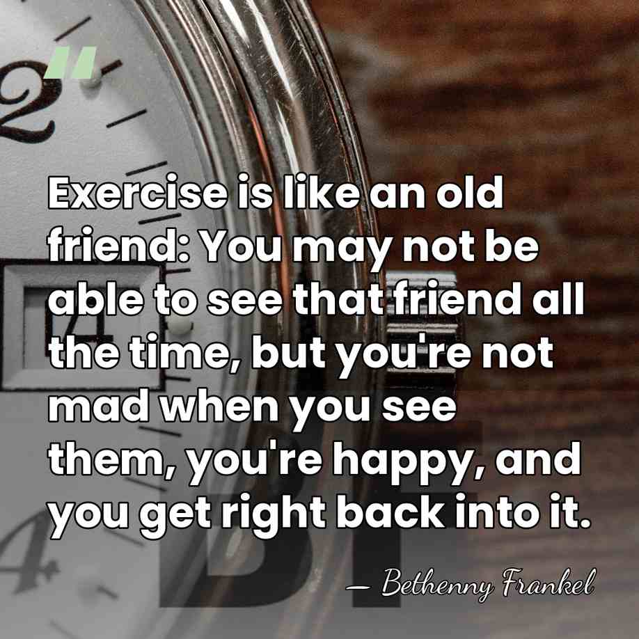 Exercise is like an old friend: You may not be able to&hellip; - Bethenny Frankel