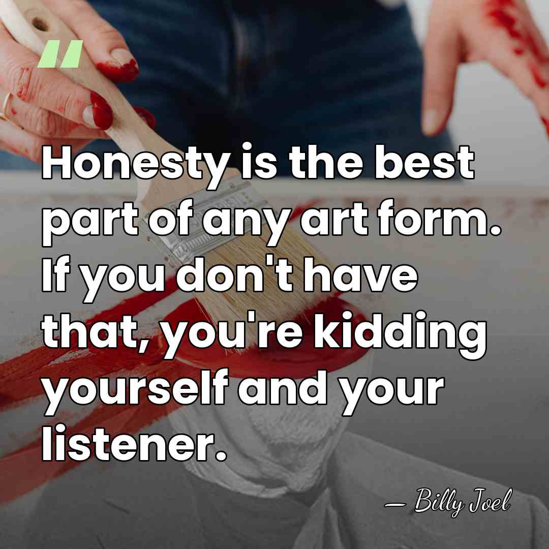 Honesty is the best part of any art form. If you don't&hellip; - Billy Joel