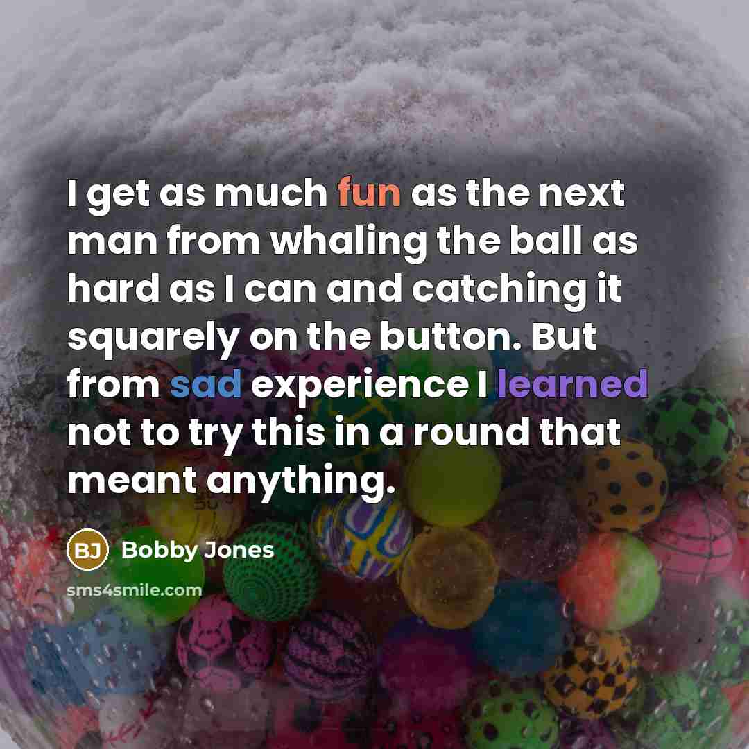 “I get as much fun as the next man from…” quote by Bobby Jones