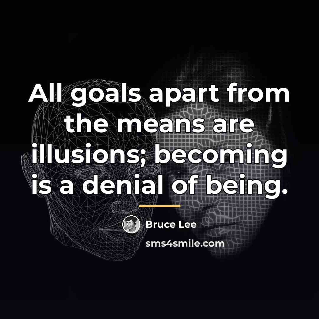 “All goals apart from the means are illusions; becoming is…” quote by Bruce Lee