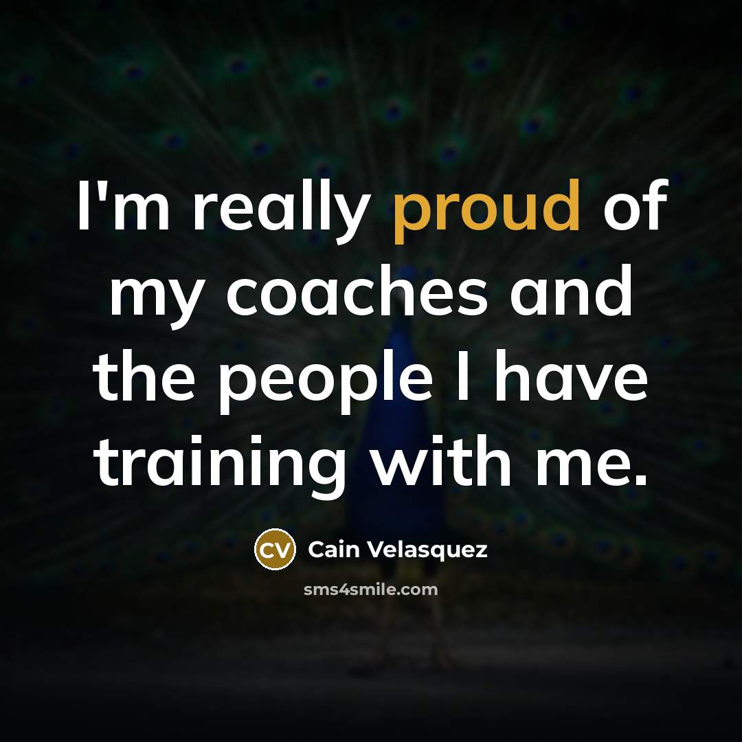 “I'm really proud of my coaches and the people I…” quote by Cain Velasquez