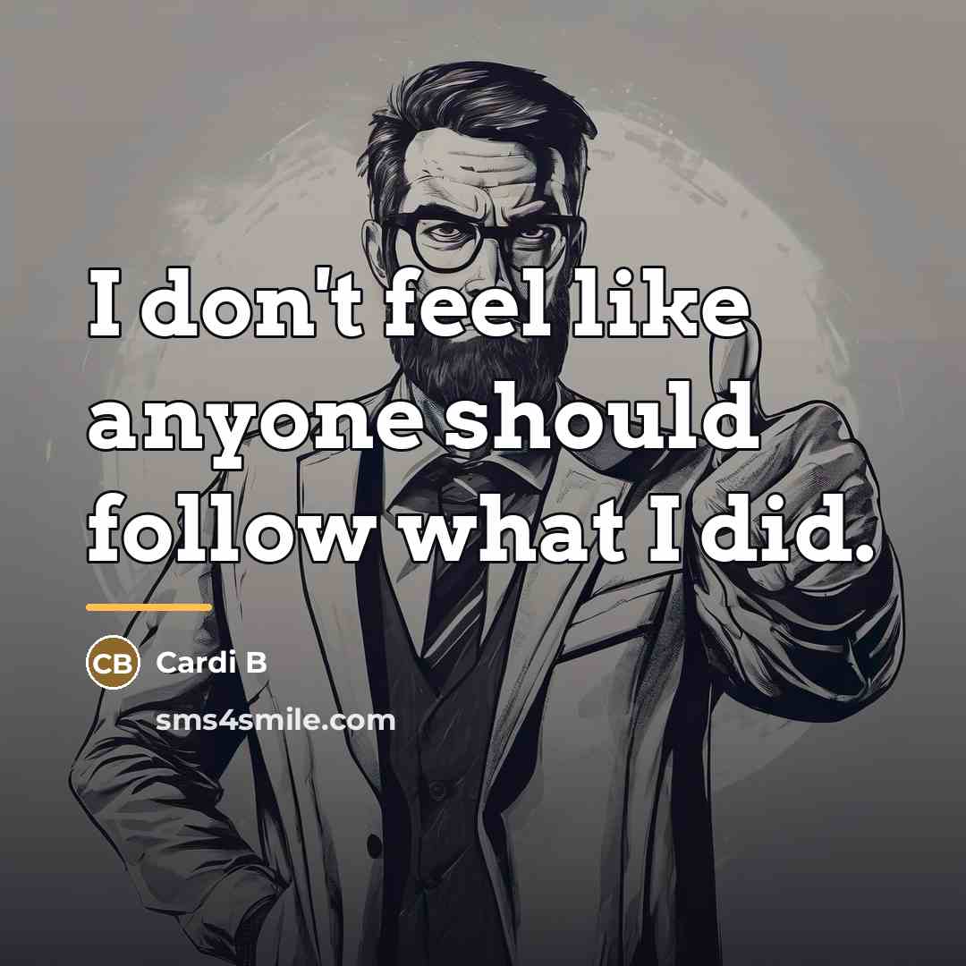 “I don't feel like anyone should follow what I did.…” quote by Cardi B