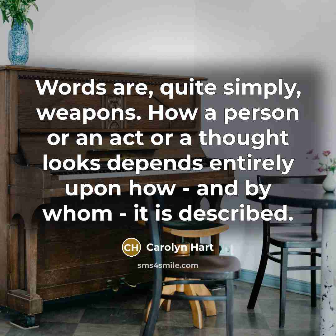 “Words are, quite simply, weapons. How a person or an…” quote by Carolyn Hart