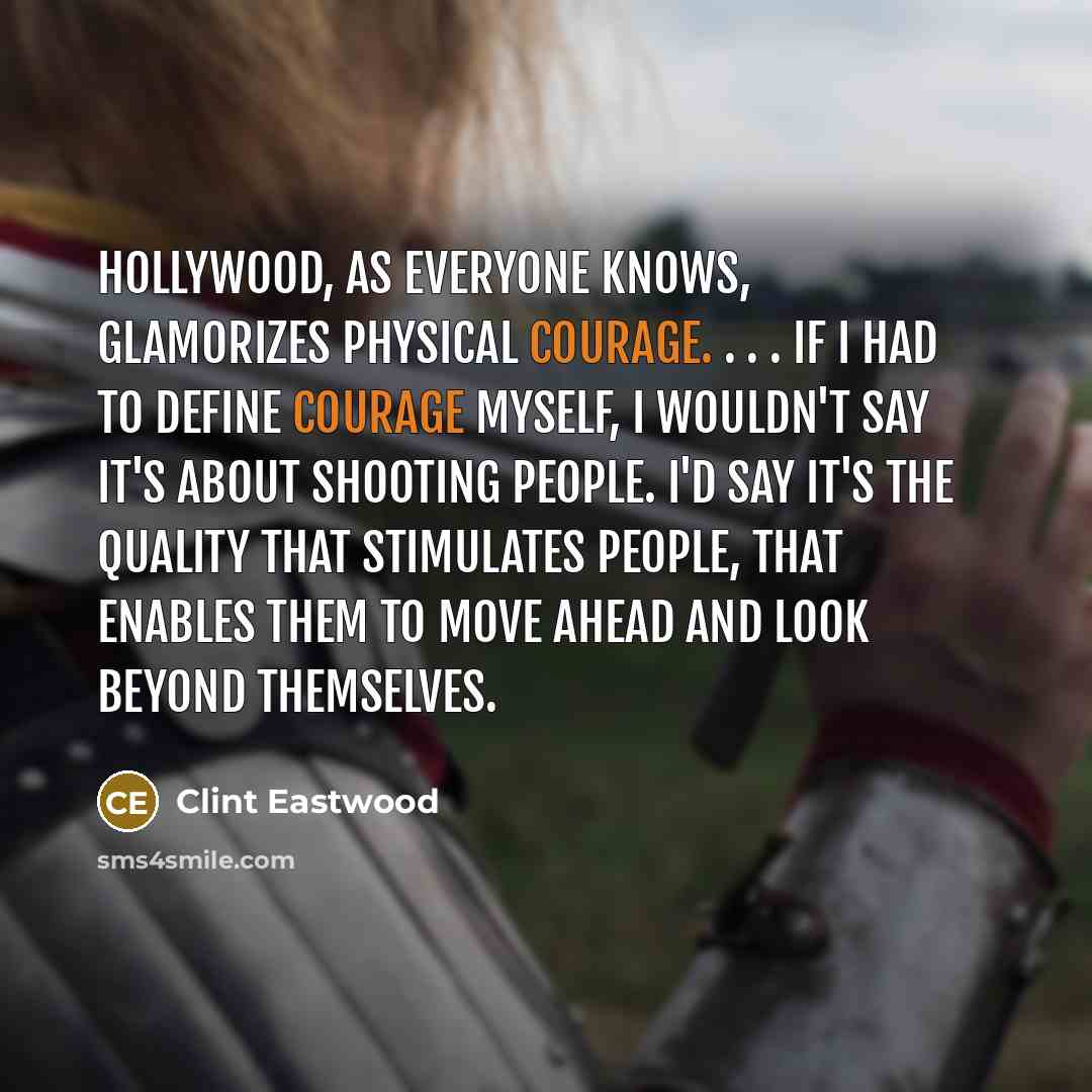 “Hollywood, as everyone knows, glamorizes physical courage. . . .…” quote by Clint Eastwood