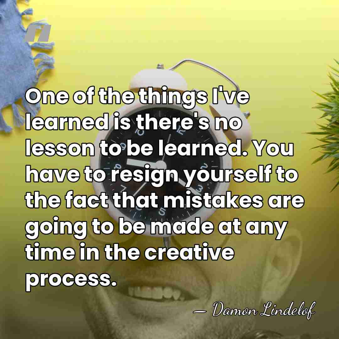 One of the things I've learned is there's no lesson to be&hellip; - Damon Lindelof