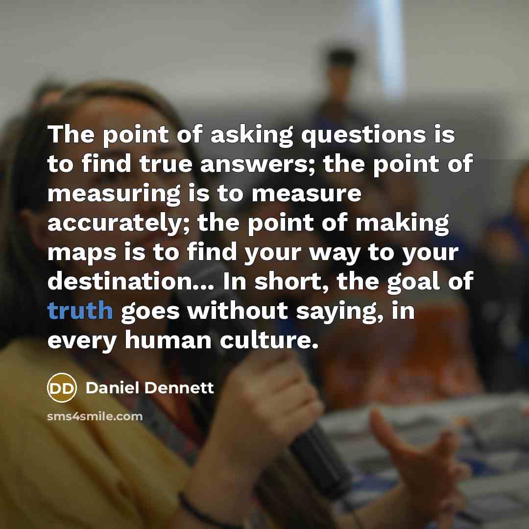 “The point of asking questions is to find true answers;…” quote by Daniel Dennett