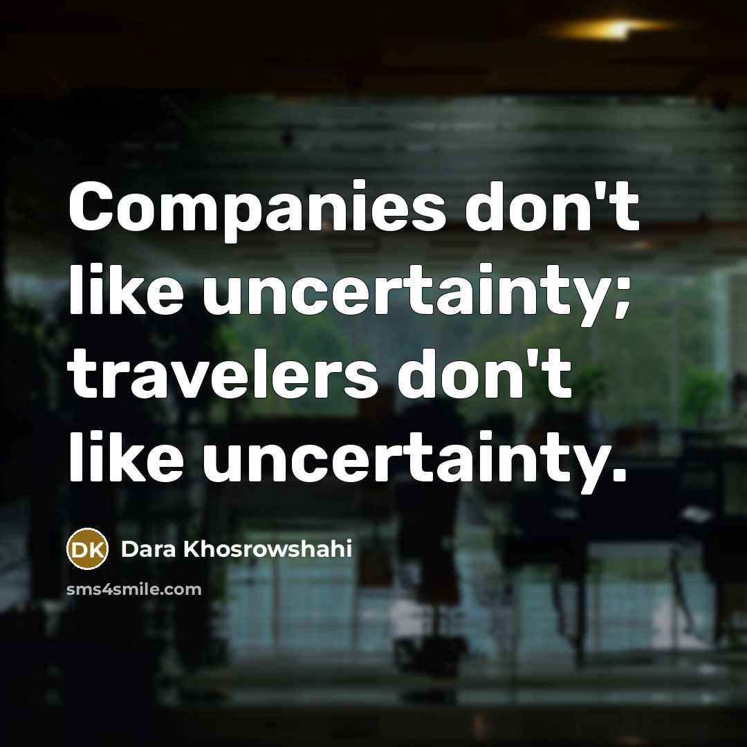 “Companies don't like uncertainty; travelers don't like uncertainty.…” quote by Dara Khosrowshahi