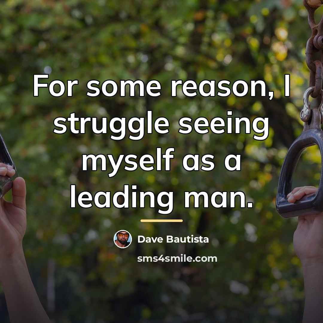 “For some reason, I struggle seeing myself as a leading…” quote by Dave Bautista