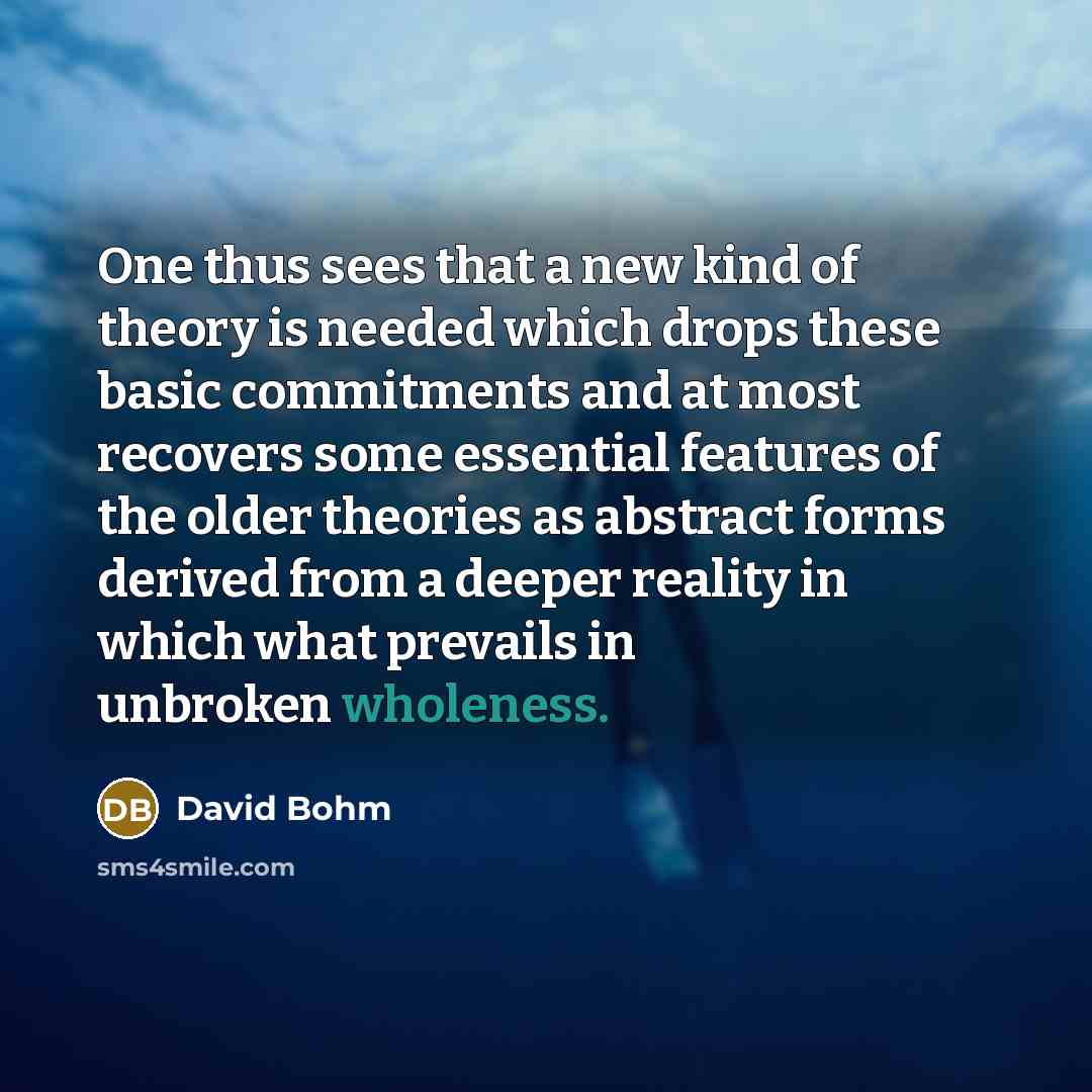 “One thus sees that a new kind of theory is…” quote by David Bohm