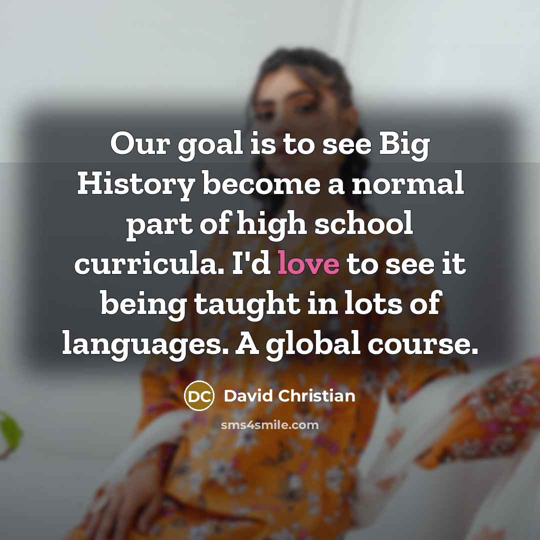 “Our goal is to see Big History become a normal…” quote by David Christian