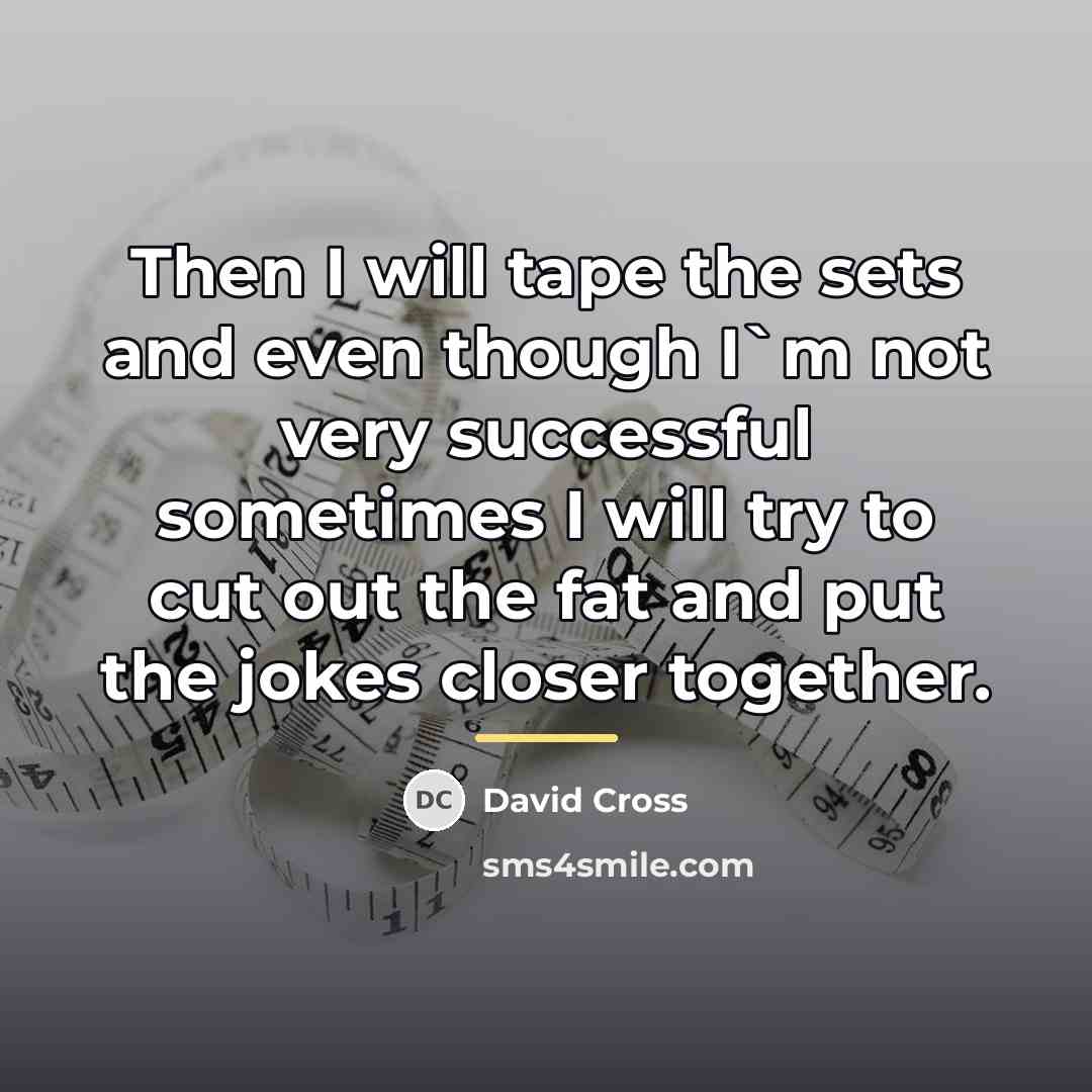 “Then I will tape the sets and even though I`m…” quote by David Cross
