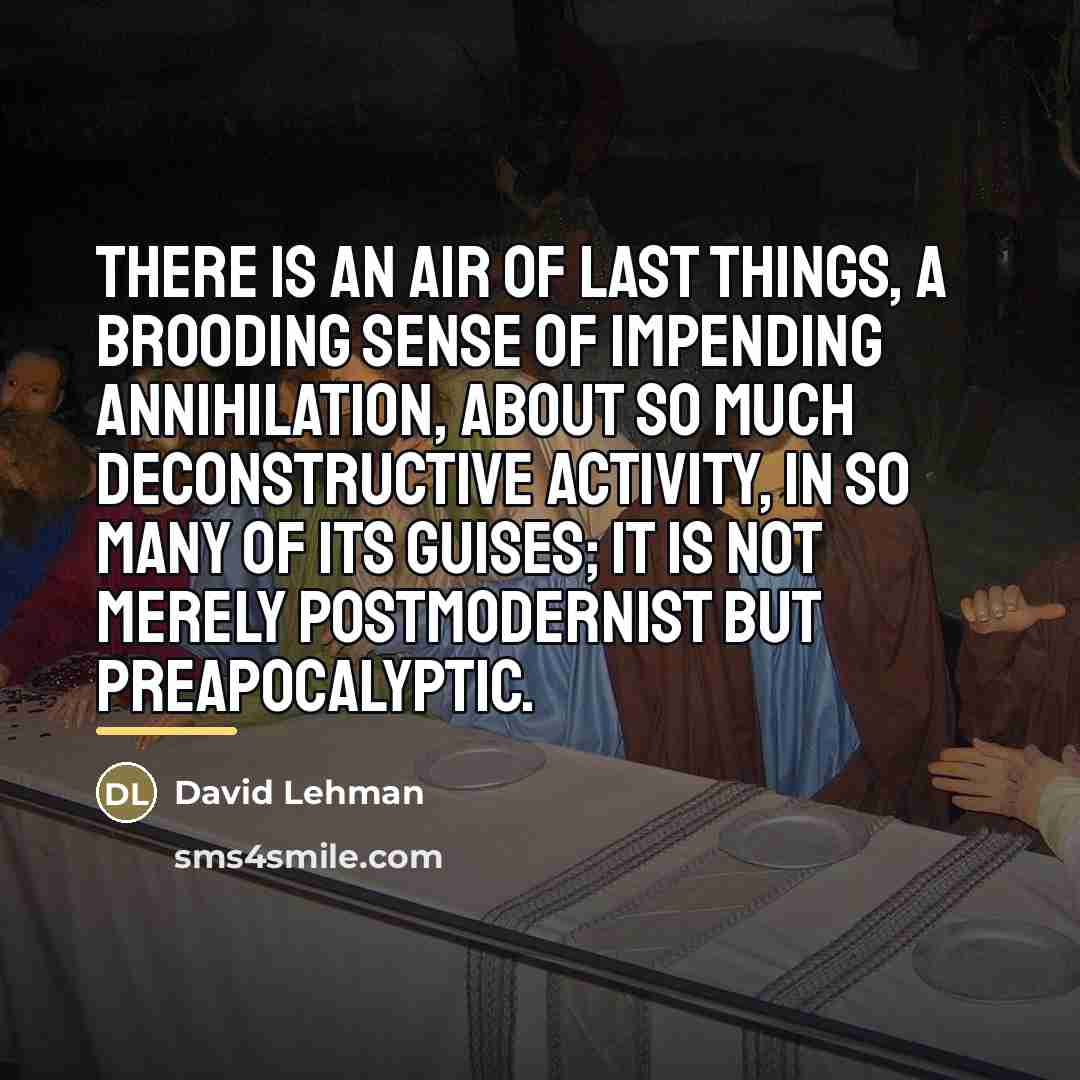“There is an air of last things, a brooding sense…” quote by David Lehman