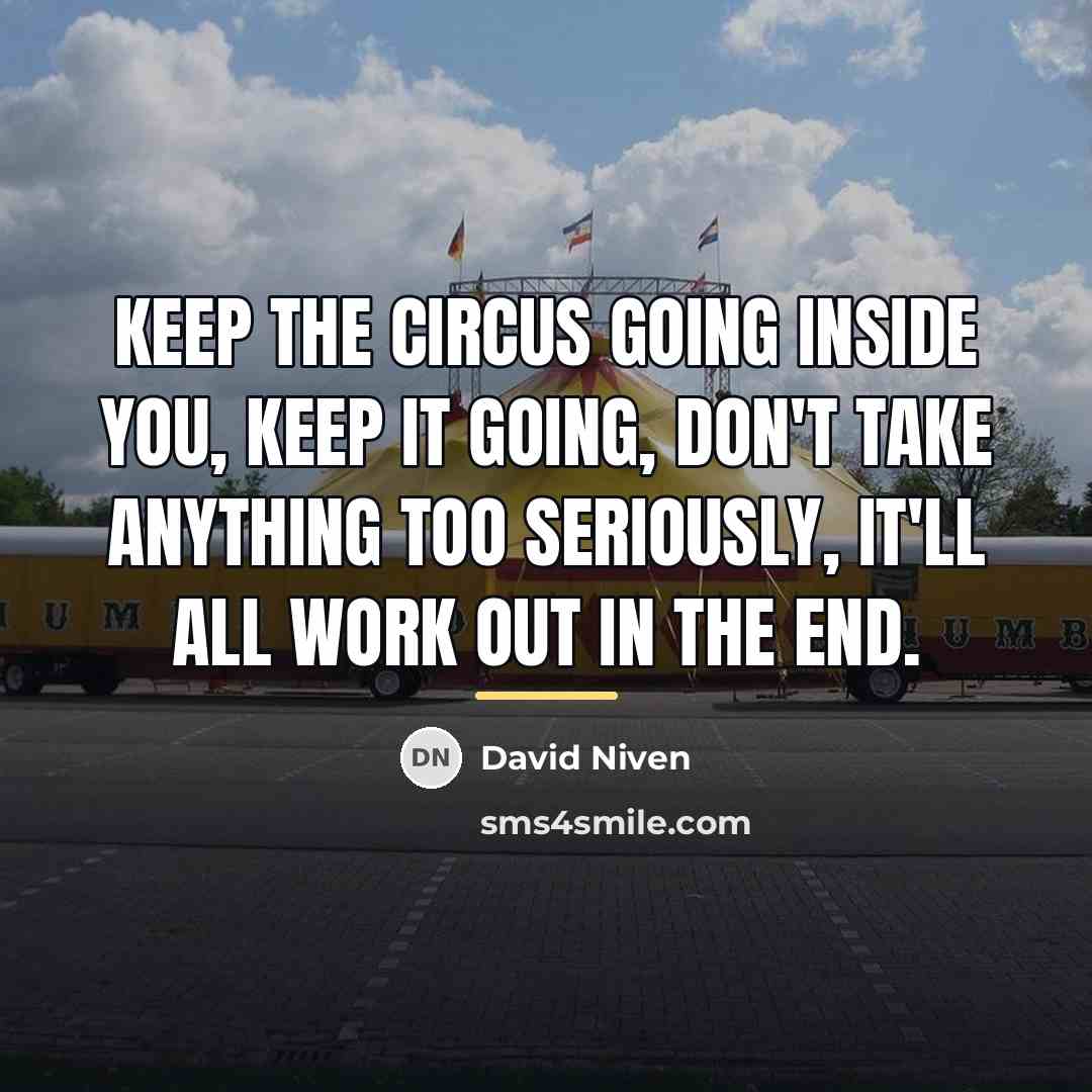 “Keep the circus going inside you, keep it going, don't…” quote by David Niven