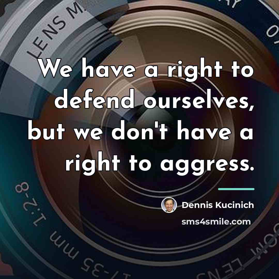 “We have a right to defend ourselves, but we don't…” quote by Dennis Kucinich