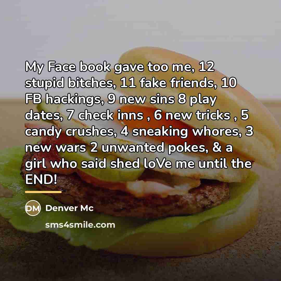 “My Face book gave too me, 12 stupid bitches, 11…” quote by Denver Mc