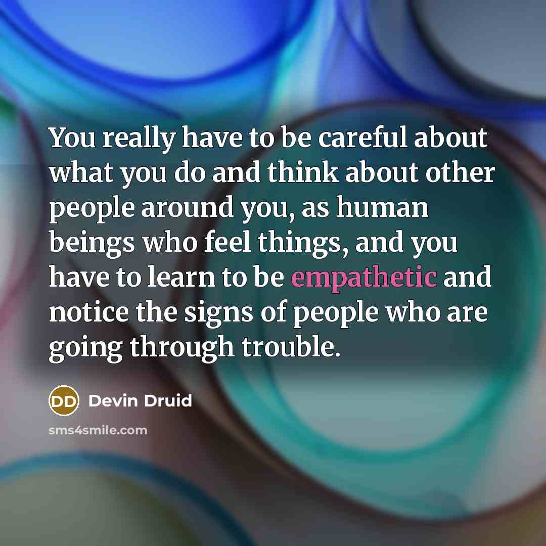 “You really have to be careful about what you do…” quote by Devin Druid