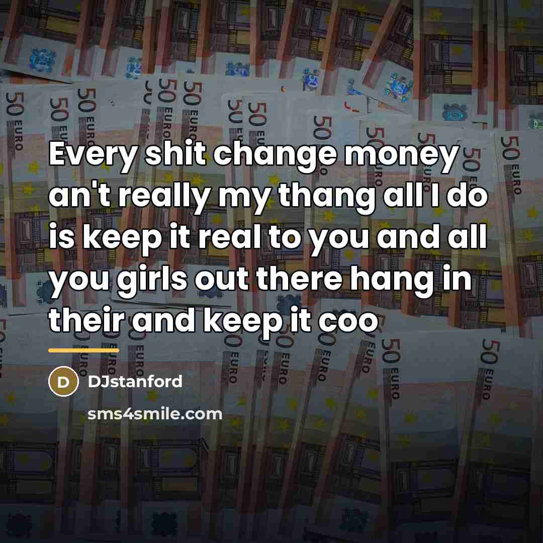 “Every shit change money an't really my thang all I…” quote by DJstanford
