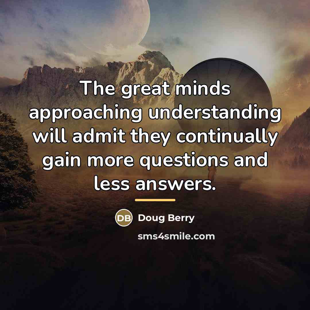 “The great minds approaching understanding will admit they continually gain…” quote by Doug Berry