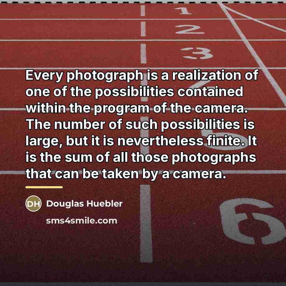 “Every photograph is a realization of one of the possibilities…” quote by Douglas Huebler