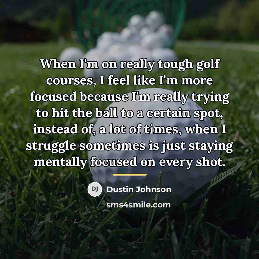 “When I'm on really tough golf courses, I feel like…” quote by Dustin Johnson