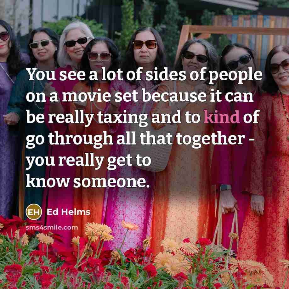“You see a lot of sides of people on a…” quote by Ed Helms