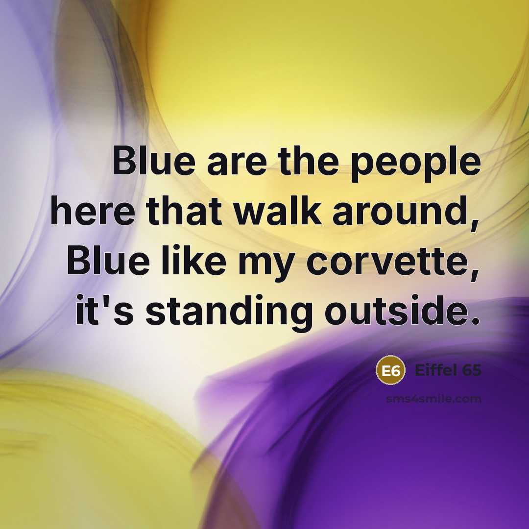 “Blue are the people here that walk around, Blue like…” quote by Eiffel 65