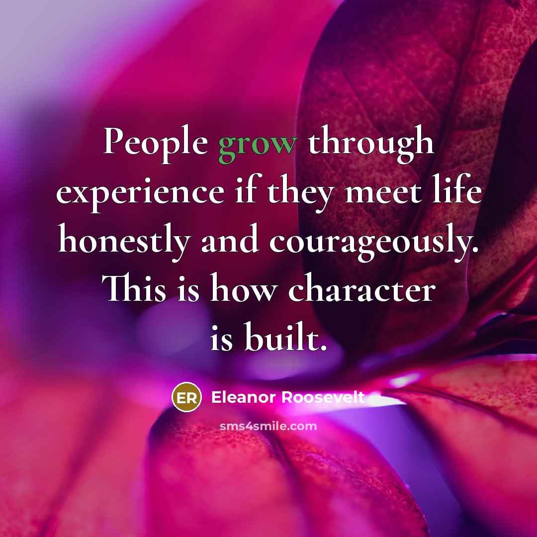 “People grow through experience if they meet life honestly and…” quote by Eleanor Roosevelt