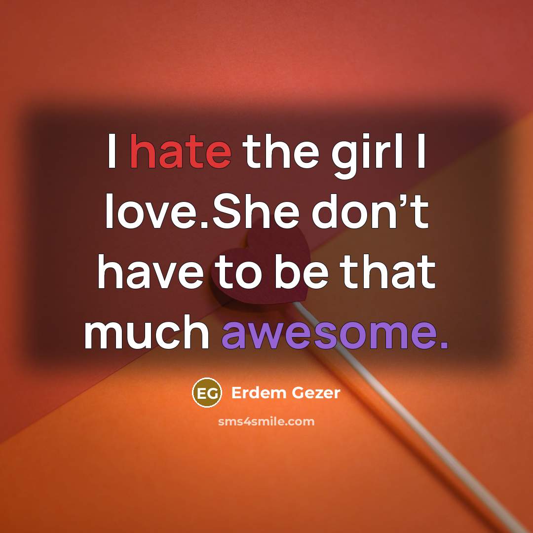 “I hate the girl I love.She don't have to be…” quote by Erdem Gezer