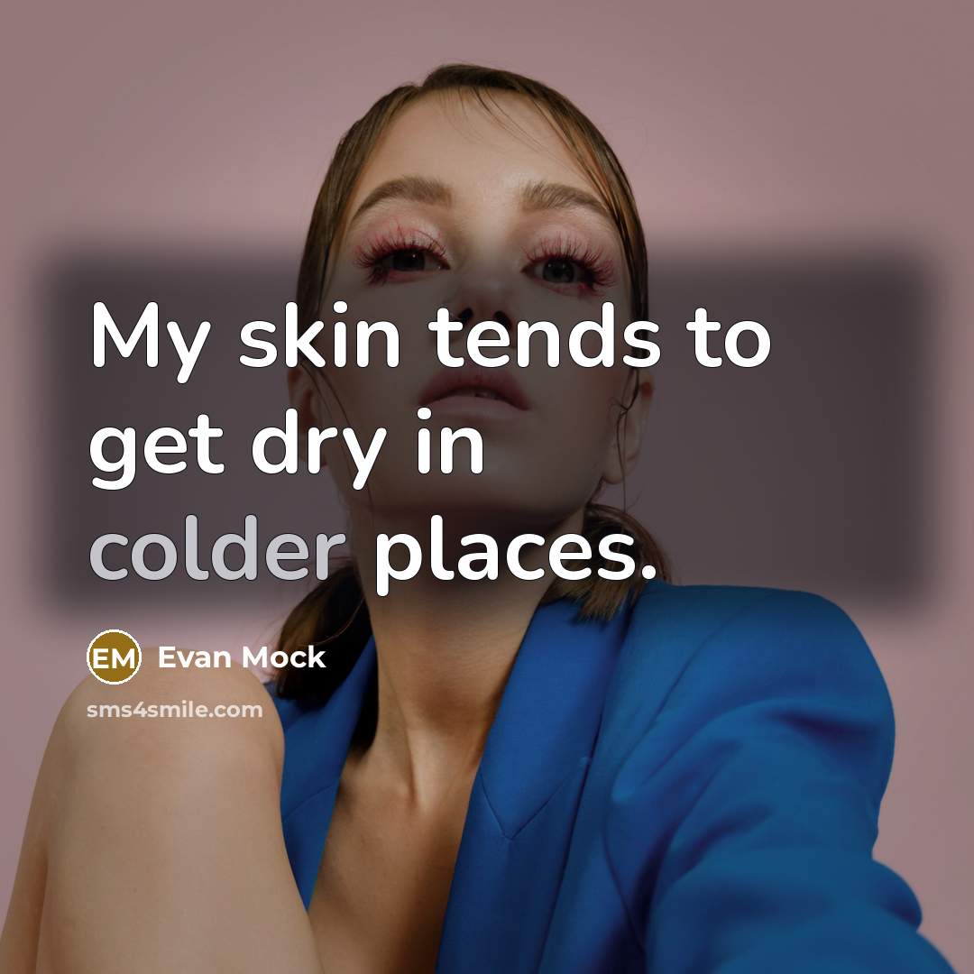 “My skin tends to get dry in colder places.…” quote by Evan Mock