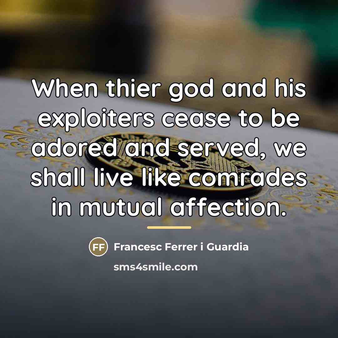 “When thier god and his exploiters cease to be adored…” quote by Francesc Ferrer i Guardia