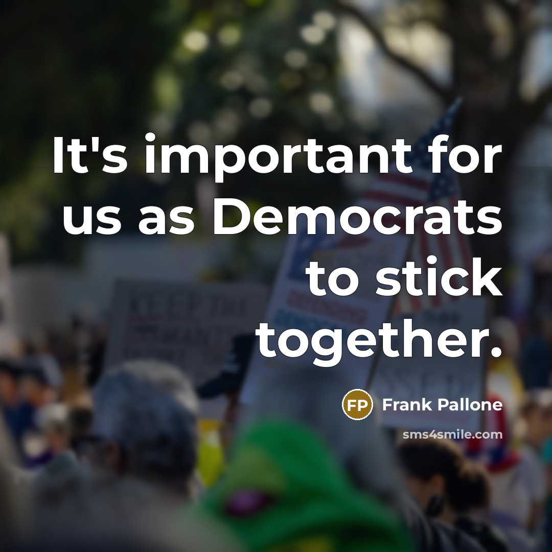“It's important for us as Democrats to stick together.…” quote by Frank Pallone