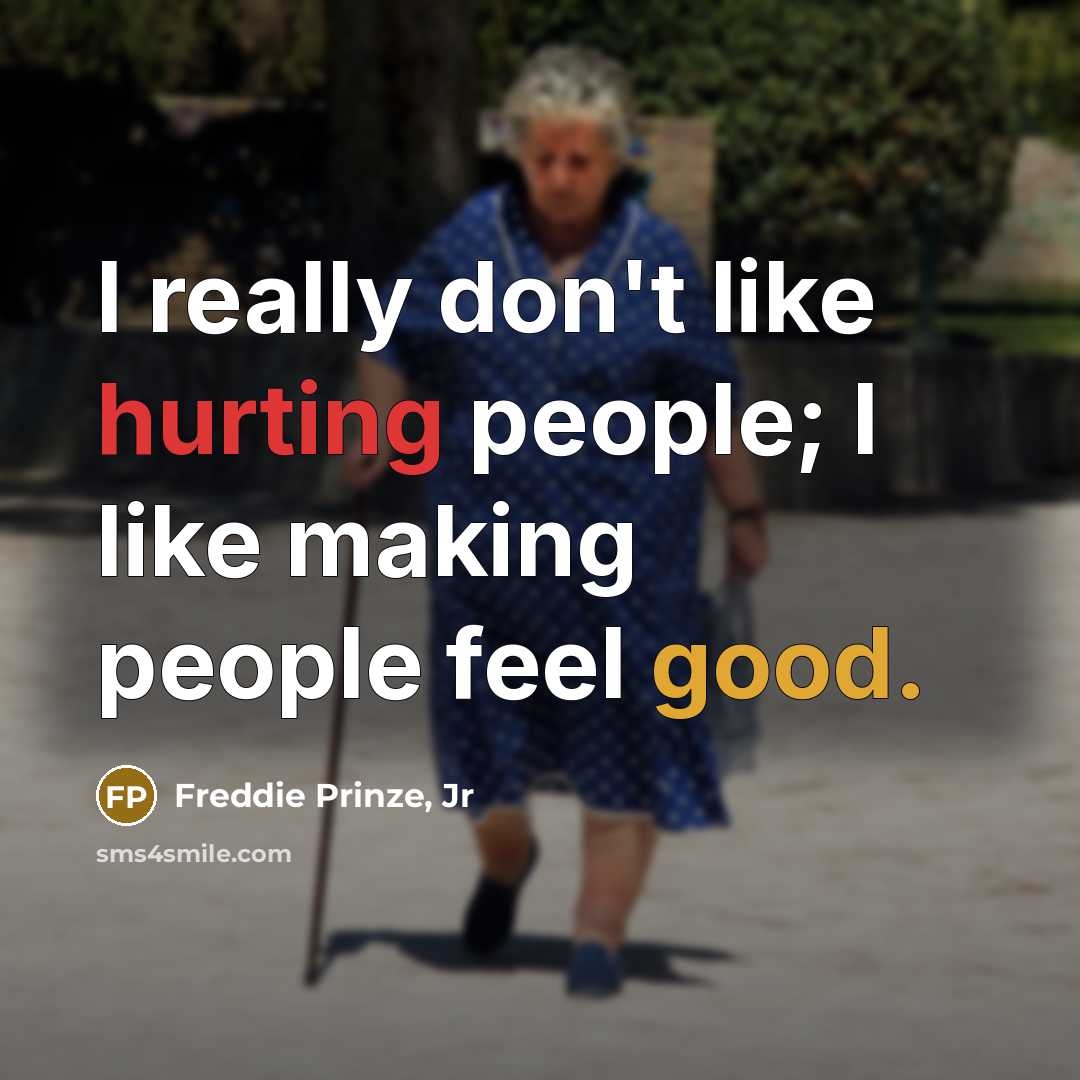 “I really don't like hurting people; I like making people…” quote by Freddie Prinze, Jr