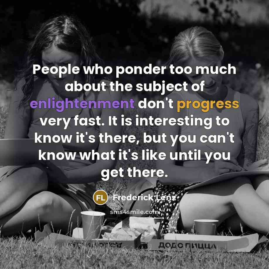 “People who ponder too much about the subject of enlightenment…” quote by Frederick Lenz