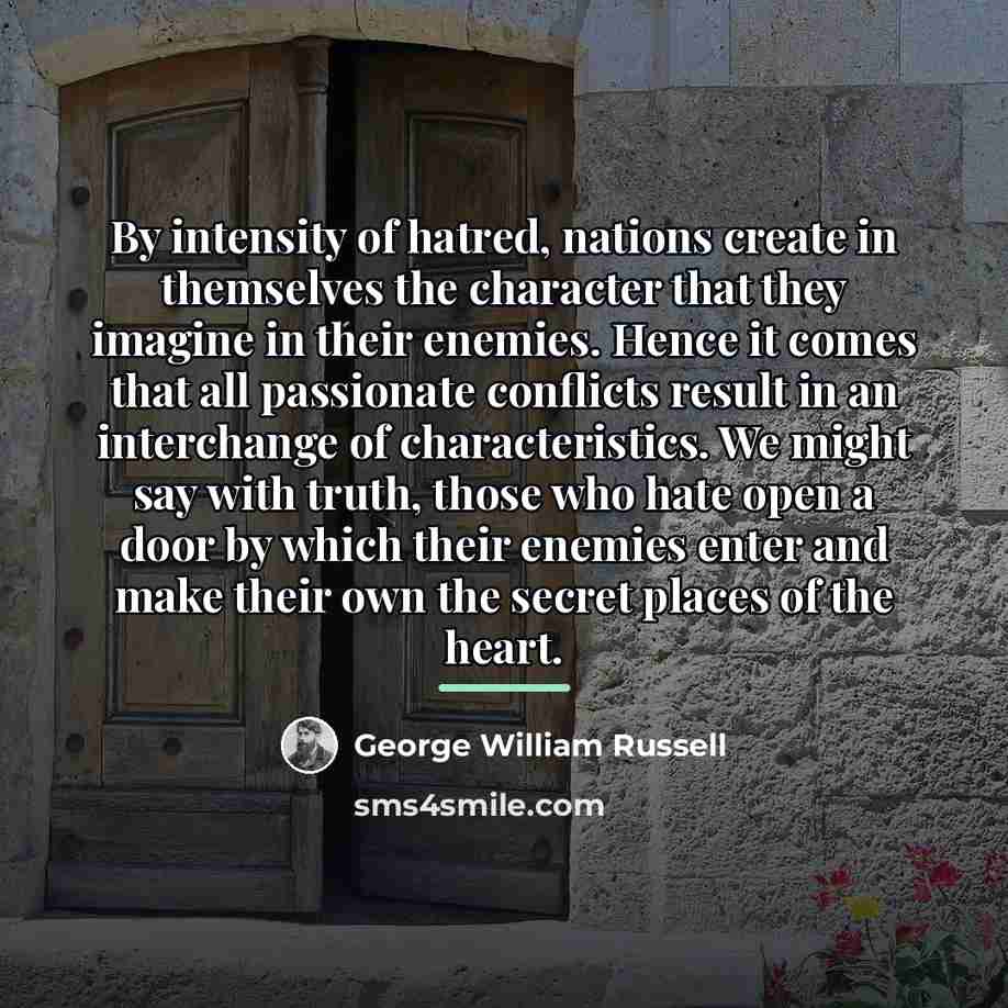 “By intensity of hatred, nations create in themselves the character…” quote by George William Russell