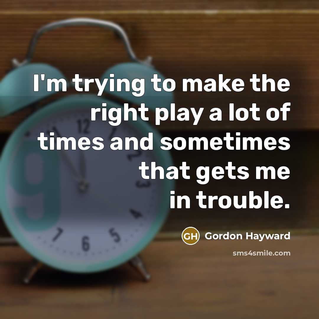 “I'm trying to make the right play a lot of…” quote by Gordon Hayward