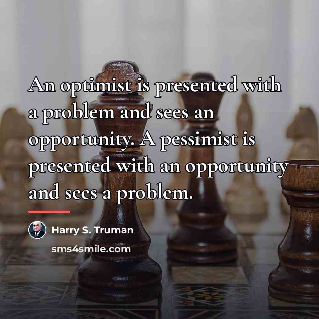 “An optimist is presented with a problem and sees an…” quote by Harry S. Truman