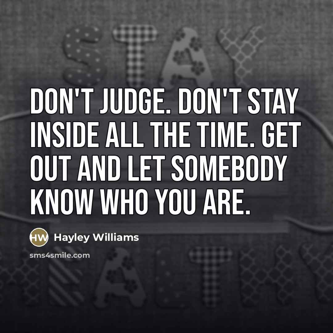 “Don't judge. Don't stay inside all the time. Get out…” quote by Hayley Williams