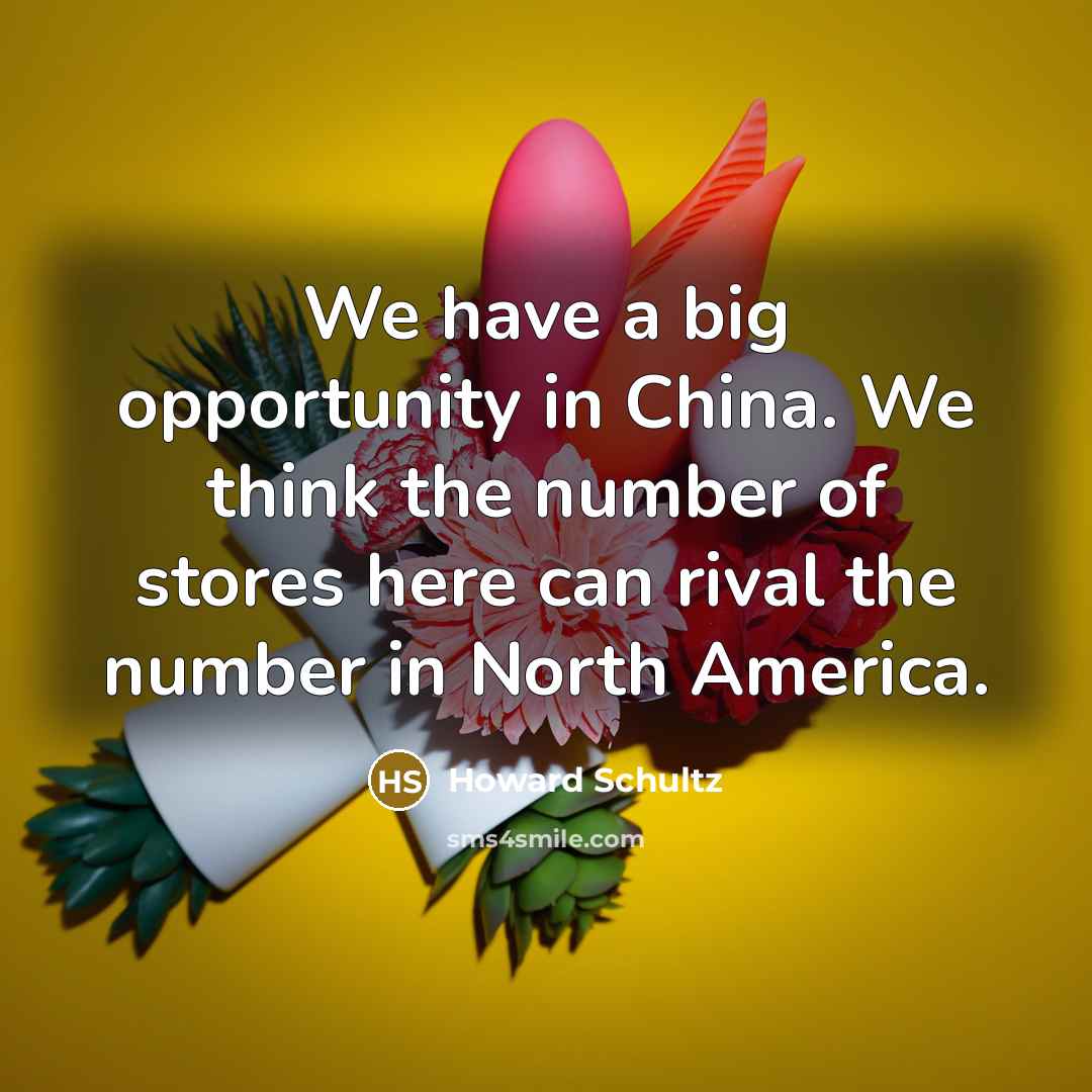 “We have a big opportunity in China. We think the…” quote by Howard Schultz