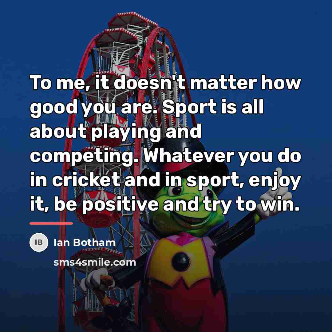 “To me, it doesn't matter how good you are. Sport…” quote by Ian Botham