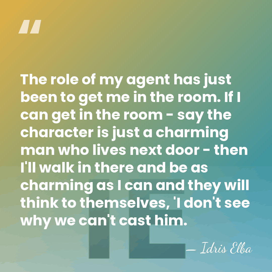 The role of my agent has just been to get me in&hellip; - Idris Elba