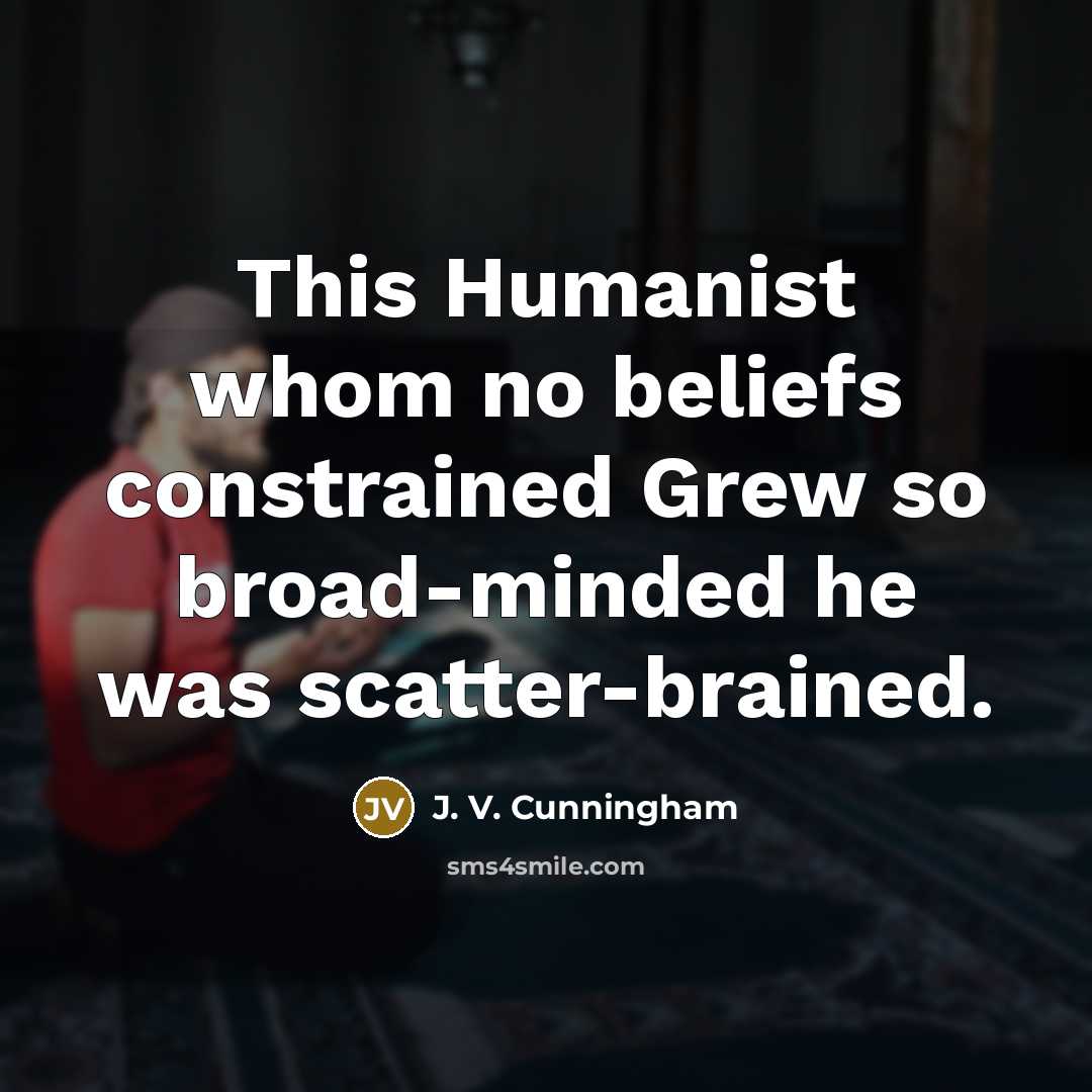 “This Humanist whom no beliefs constrained Grew so broad-minded he…” quote by J. V. Cunningham