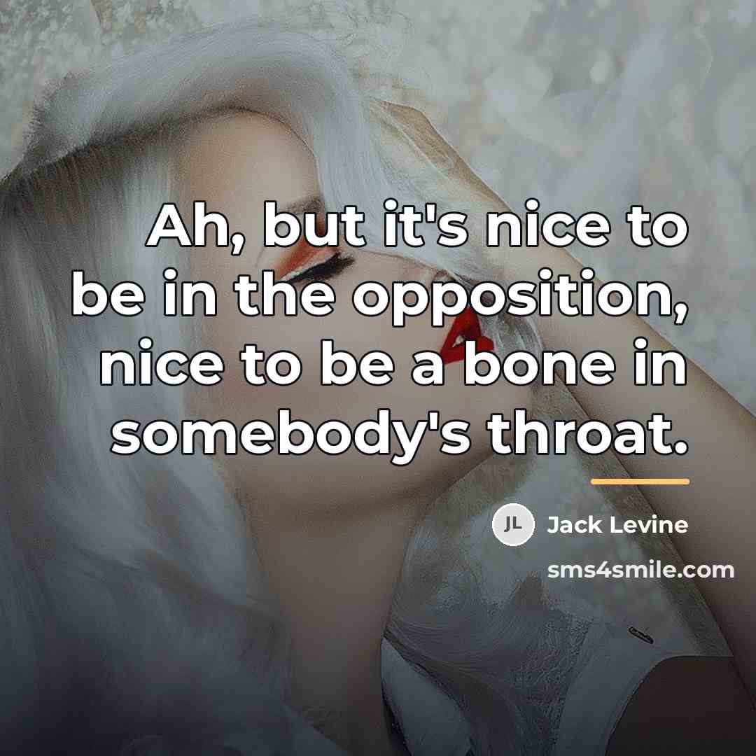 “Ah, but it's nice to be in the opposition, nice…” quote by Jack Levine
