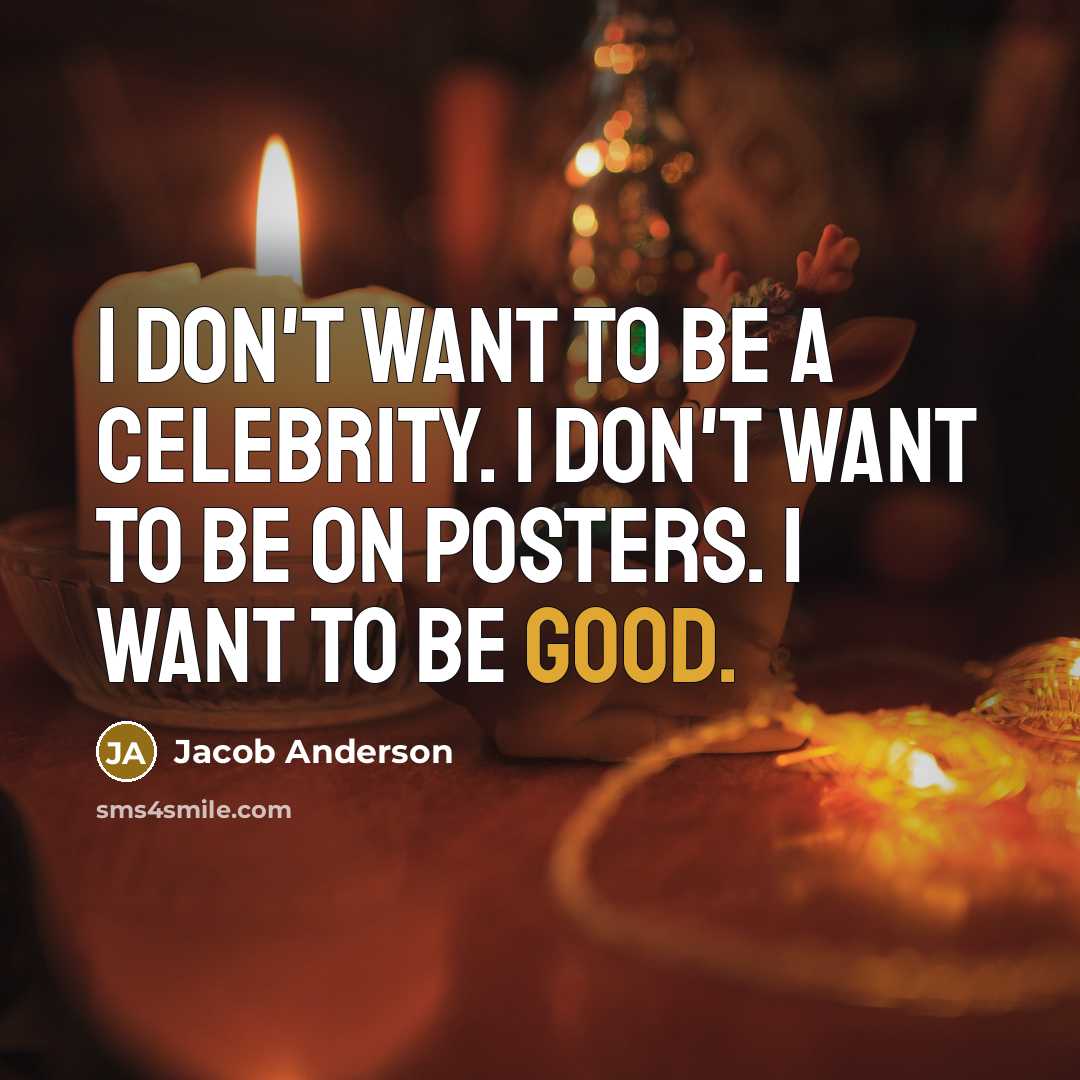 “I don't want to be a celebrity. I don't want…” quote by Jacob Anderson