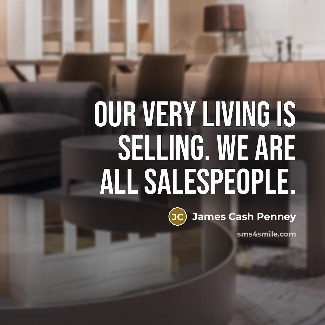 “Our very living is selling. We are all salespeople.…” quote by James Cash Penney