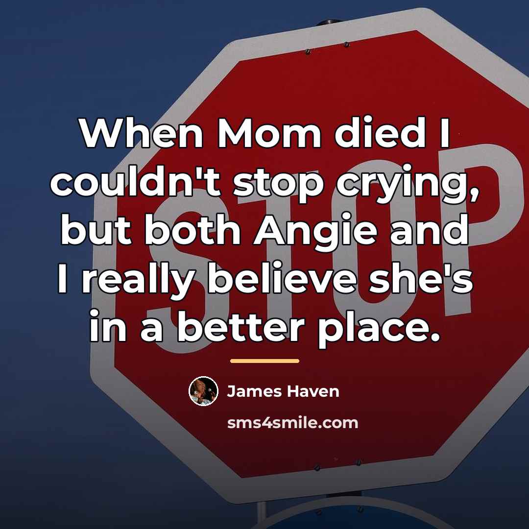 “When Mom died I couldn't stop crying, but both Angie…” quote by James Haven