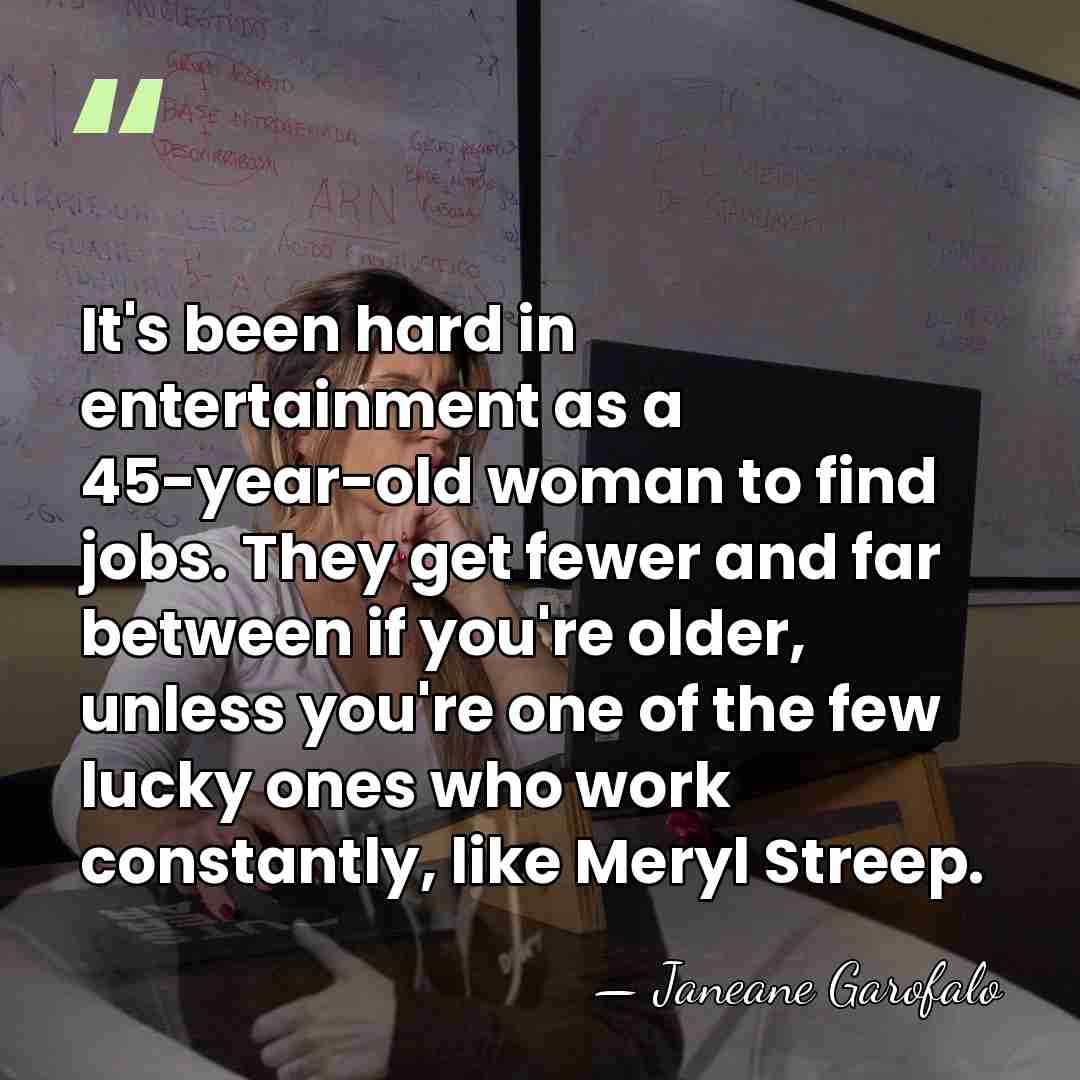 It's been hard in entertainment as a 45-year-old woman to find jobs.&hellip; - Janeane Garofalo