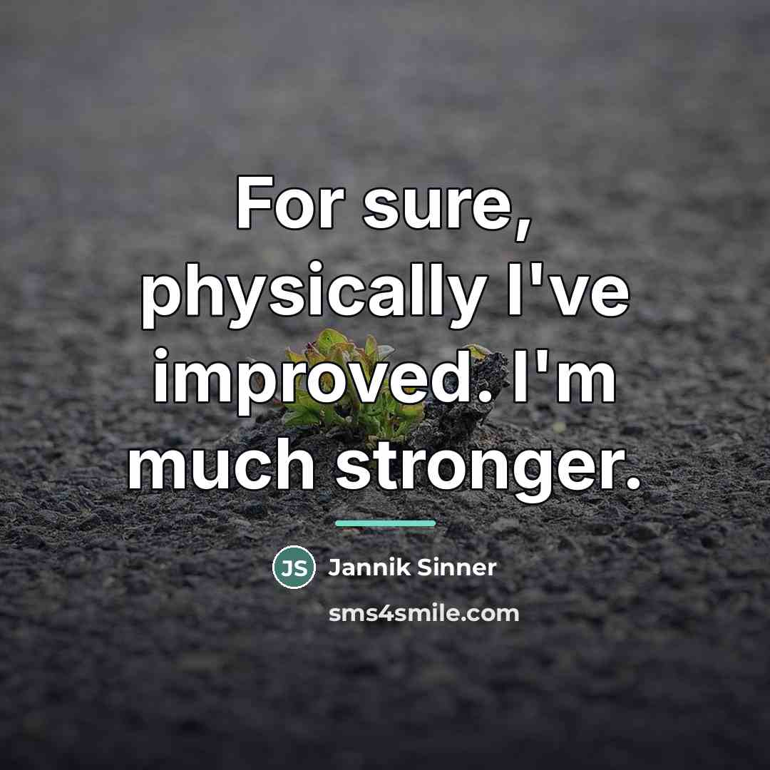 “For sure, physically I've improved. I'm much stronger.…” quote by Jannik Sinner